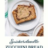 Snickerdoodle zucchini bread with text title at the bottom.